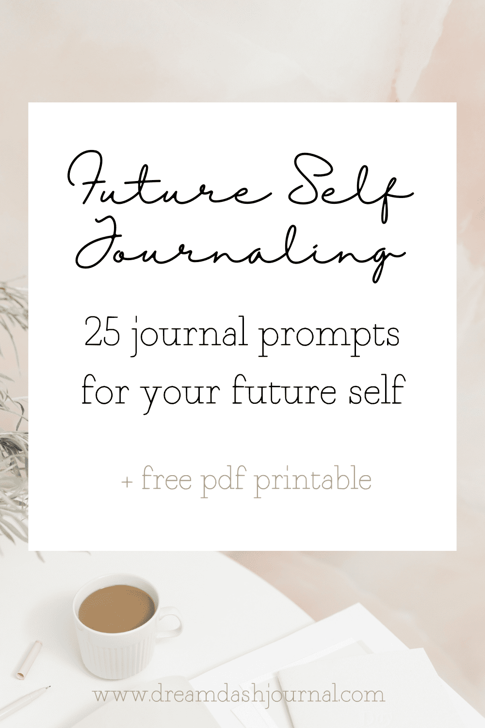 Future Self Journaling: 25 Journal Prompts to Be Your Best Self {+ Free Printable}